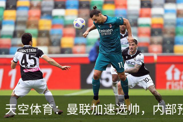 天空体育：曼联加速选帅，内部预计卡里克将下课